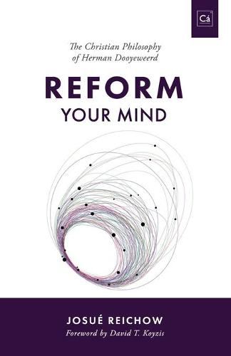 Reform Your Mind: The Philosophy of Herman Dooyeweerd