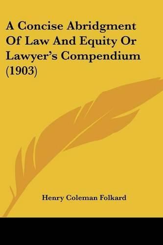 A Concise Abridgment of Law and Equity or Lawyer's Compendium (1903)