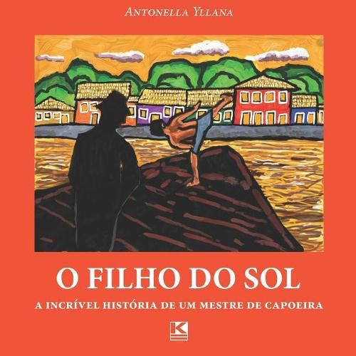 Cover image for O filho do sol: A incrivel historia de um mestre de capoeira