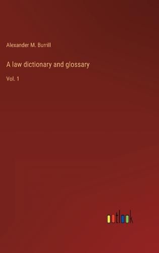 A law dictionary and glossary: Vol. 1