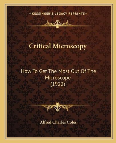 Cover image for Critical Microscopy: How to Get the Most Out of the Microscope (1922)