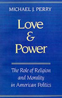 Cover image for Love and Power: The Role of Religion and Morality in American Politics