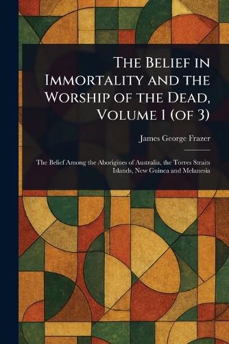 Cover image for The Belief in Immortality and the Worship of the Dead, Volume 1 (of 3)
