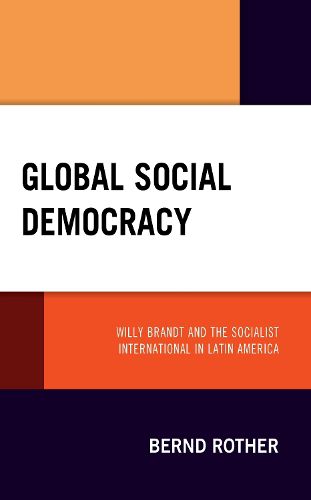 Cover image for Global Social Democracy: Willy Brandt and the Socialist International in Latin America