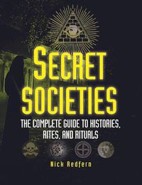 Cover image for Secret Societies: The Complete Guide to Histories, Rites, and Rituals