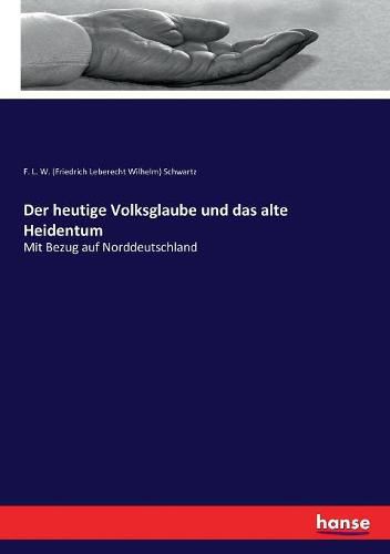 Der heutige Volksglaube und das alte Heidentum: Mit Bezug auf Norddeutschland