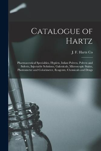 Cover image for Catalogue of Hartz: Pharmaceutical Specialties, Hyplets, Infant Pulvets, Pulvets and Solvets, Injectable Solutions, Galenicals, Microscopic Stains, Photrometer and Colorimeter, Reagents, Chemicals and Drugs