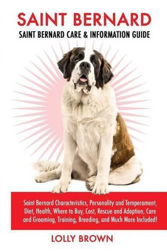 Saint Bernard: Saint Bernard Characteristics, Personality and Temperament, Diet, Health, Where to Buy, Cost, Rescue and Adoption, Care and Grooming, Training, Breeding, and Much More Included!