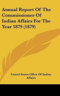 Cover image for Annual Report of the Commissioner of Indian Affairs for the Year 1879 (1879)