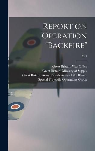 Report on Operation Backfire; v. 1