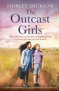 Cover image for The Outcast Girls: A completely heartbreaking and gripping World War 2 historical novel