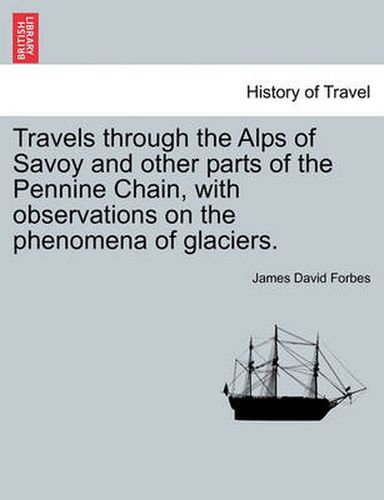 Cover image for Travels through the Alps of Savoy and other parts of the Pennine Chain, with observations on the phenomena of glaciers. Second edition revised.