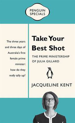 Take Your Best Shot: The Prime Ministership of Julia Gillard: Penguin Special