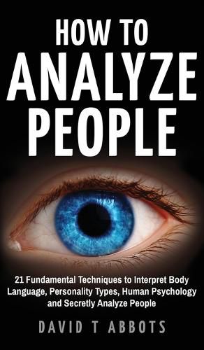 Cover image for How To Analyze People: 21 Fundamental Techniques to Interpret Body Language, Personality Types, Human Psychology and Secretly Analyze People