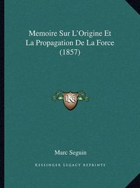 Cover image for Memoire Sur L'Origine Et La Propagation de La Force (1857)