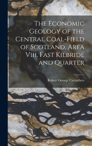 The Economic Geology of the Central Coal-Field of Scotland, Area Viii. Fast Kilbride and Quarter