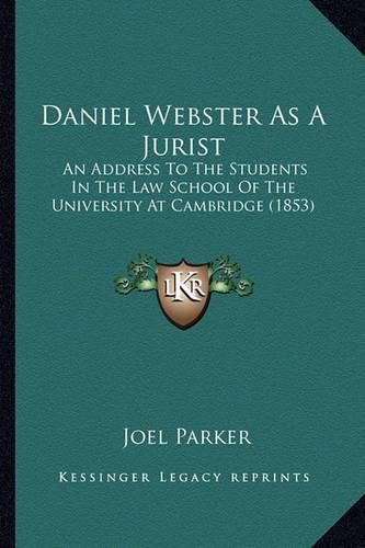 Daniel Webster as a Jurist Daniel Webster as a Jurist: An Address to the Students in the Law School of the Universian Address to the Students in the Law School of the University at Cambridge (1853) Ty at Cambridge (1853)