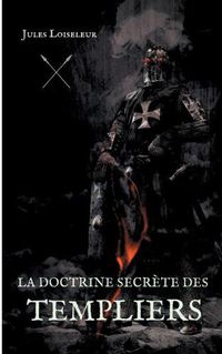 Cover image for La doctrine secrete des templiers: Le secret de la disparition de l'Ordre du Temple enfin devoile