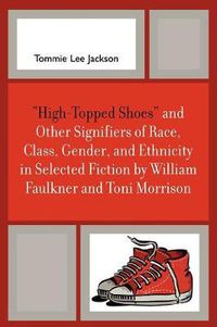 Cover image for 'High-Topped Shoes' and Other Signifiers of Race, Class, Gender and Ethnicity in Selected Fiction by William Faulkner and Toni Morrison