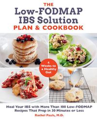 Cover image for The Low-FODMAP IBS Solution Plan and Cookbook: Heal Your IBS with More Than 100 Low-FODMAP Recipes That Prep in 30 Minutes or Less