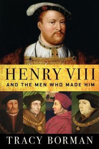 Cover image for Henry VIII: And the Men Who Made Him