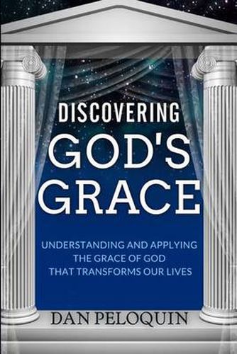 Cover image for Discovering God's Grace: Understanding and Applying the Grace of God That Transforms Our Lives