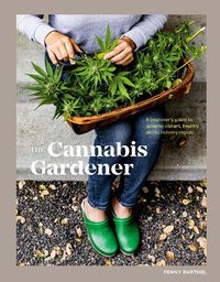 Cover image for The Cannabis Gardener: A Beginner's Guide to Growing Vibrant, Healthy Plants in Every Region [A Marijuana Gardening Book]
