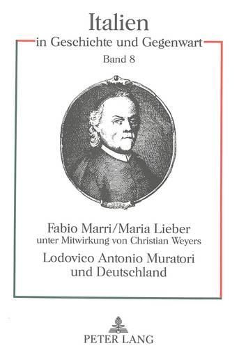 Cover image for Lodovico Antonio Muratori Und Deutschland: Studien Zur Kultur- Und Geistesgeschichte Der Fruehaufklaerung Unter Mitwirkung Von Christian Weyers