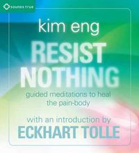 Cover image for Resist Nothing: Guided Meditations to Heal the Pain-body