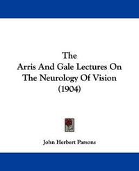 Cover image for The Arris and Gale Lectures on the Neurology of Vision (1904)