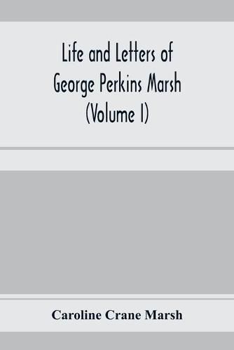 Life and letters of George Perkins Marsh (Volume I)