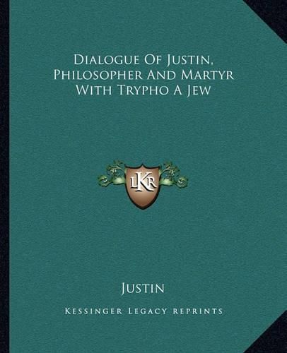 Cover image for Dialogue of Justin, Philosopher and Martyr with Trypho a Jew