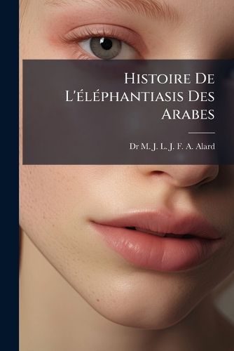 Cover image for Histoire de L' L Phantiasis Des Arabes: Maladie