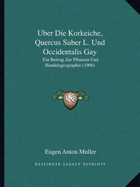 Cover image for Uber Die Korkeiche, Quercus Suber L. Und Occidentalis Gay: Ein Beitrag Zur Pflanzen Und Handelsgeographie (1900)