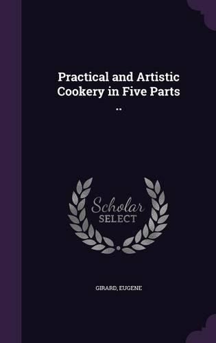 Cover image for Practical and Artistic Cookery in Five Parts ..