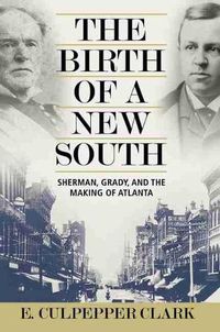 Cover image for The Birth of a New South: Sherman, Grady, and the Making of Atlanta