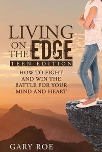 Cover image for Living on the Edge: How to Fight and Win the Battle for Your Mind and Heart (Teen Edition)