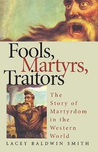 Cover image for Fools, Martyrs, Traitors: The Story of Martyrdom in the Western World