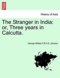 Cover image for The Stranger in India: Or, Three Years in Calcutta.