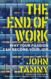 Cover image for The End of Work: Why Your Passion Can Become Your Job