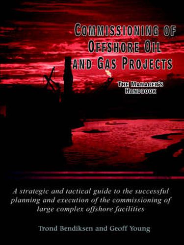 Cover image for Commissioning of Offshore Oil and Gas Projects: The Manager's Handbook A Strategic and Tactical Guide to the Successful Planning and Execution of the Commissioning of Large Complex Offshore Facilities