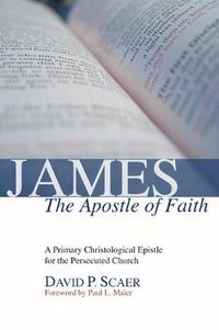 Cover image for James, the Apostle of Faith: A Primary Christological Epistle for the Persecuted Church