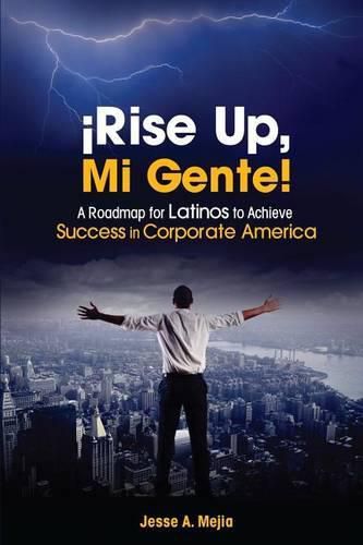 Cover image for !Rise Up, Mi Gente!: A Roadmap for Latinos to Achieve Success in Corporate America