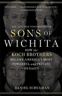 Cover image for Sons of Wichita: How the Koch Brothers Became America's Most Powerful and Private Dynasty