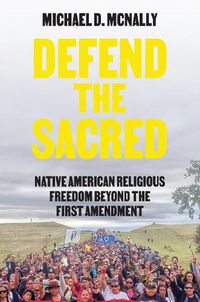 Cover image for Defend the Sacred: Native American Religious Freedom beyond the First Amendment