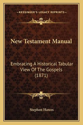 Cover image for New Testament Manual: Embracing a Historical Tabular View of the Gospels (1871)