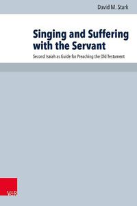 Cover image for Singing and Suffering with the Servant: Second Isaiah as Guide for Preaching the Old Testament