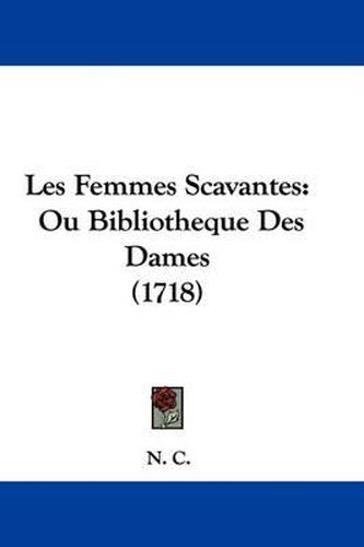 Cover image for Les Femmes Scavantes: Ou Bibliotheque Des Dames (1718)