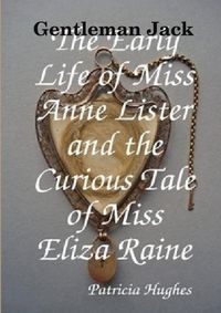 Cover image for Gentleman Jack The Early Life of Miss Anne Lister and the Curious Tale of Miss Eliza Raine