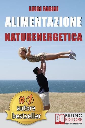 Cover image for Alimentazione Naturenergetica: Come Seguire Una Dieta Sana ed Equilibrata Per Lo Sport e Per Il Tuo Benessere Quotidiano.